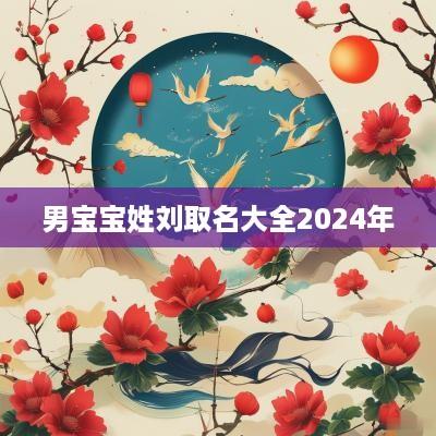 男宝宝姓刘取名大全2025年