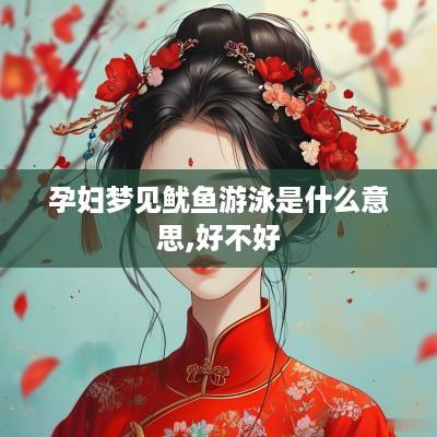 孕妇梦见鱿鱼游泳是什么意思,好不好