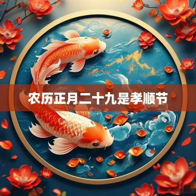 农历正月二十九是孝顺节