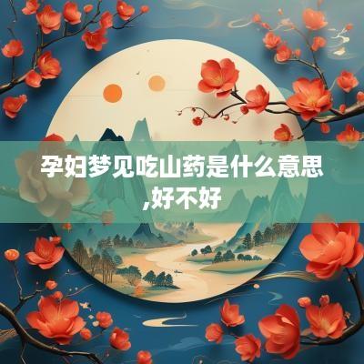 孕妇梦见吃山药是什么意思,好不好