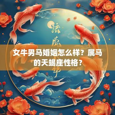 女牛男马婚姻怎么样？属马的天蝎座性格？