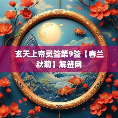 玄天上帝灵签第9签【春兰秋菊】解签网