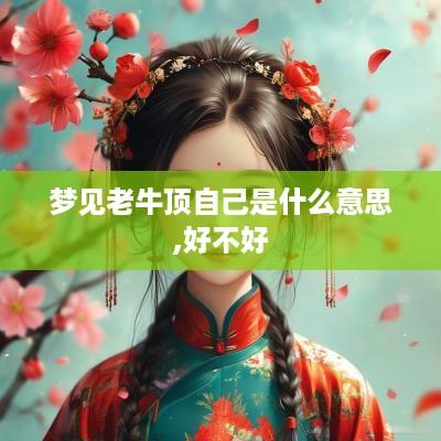 梦见老牛顶自己是什么意思,好不好