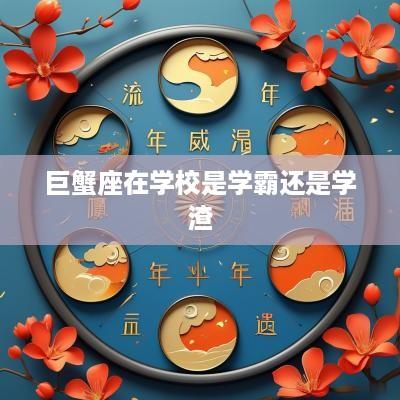 巨蟹座在学校是学霸还是学渣