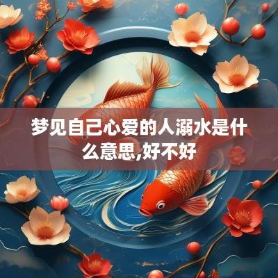 梦见自己心爱的人溺水是什么意思,好不好