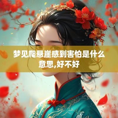 梦见爬悬崖感到害怕是什么意思,好不好