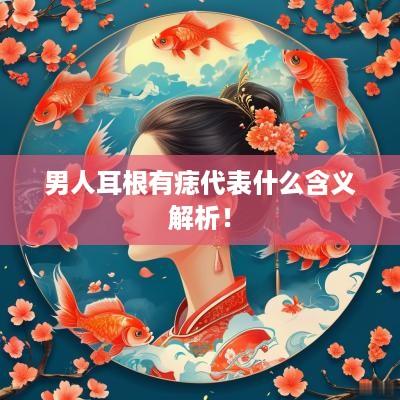 男人耳根有痣代表什么含义解析！