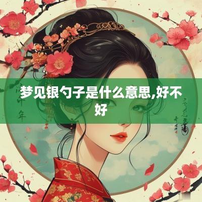 梦见银勺子是什么意思,好不好