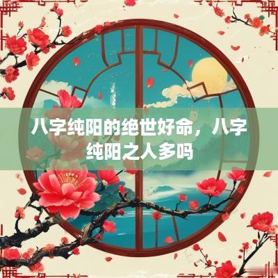八字纯阳的绝世好命，八字纯阳之人多吗