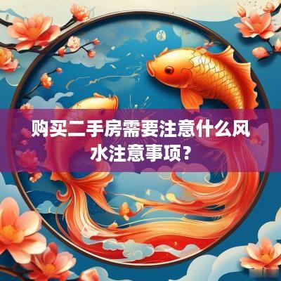 购买二手房需要注意什么风水注意事项？