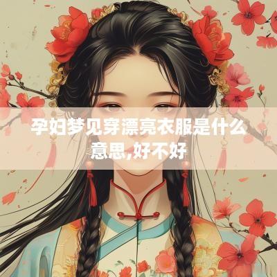 孕妇梦见穿漂亮衣服是什么意思,好不好