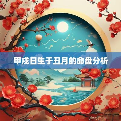 甲戌日生于丑月的命盘分析
