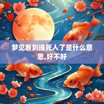 梦见看到撞死人了是什么意思,好不好