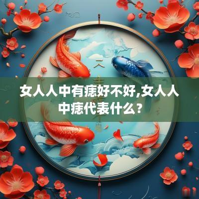女人人中有痣好不好,女人人中痣代表什么？