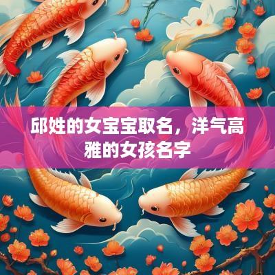 邱姓的女宝宝取名，洋气高雅的女孩名字