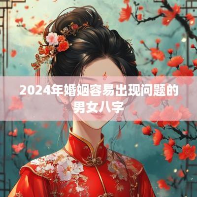 2025年婚姻容易出现问题的男女八字