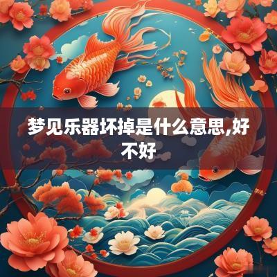 梦见乐器坏掉是什么意思,好不好