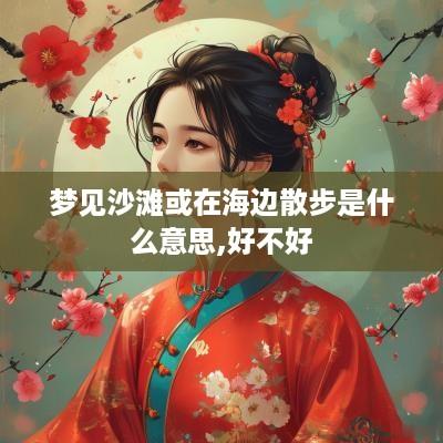 梦见沙滩或在海边散步是什么意思,好不好