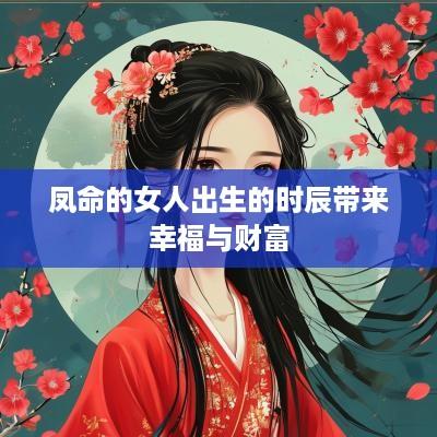 凤命的女人出生的时辰带来幸福与财富