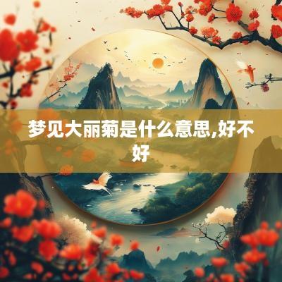 梦见大丽菊是什么意思,好不好
