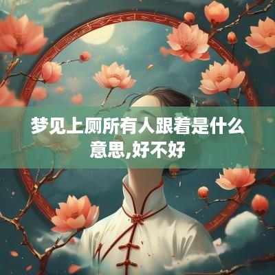 梦见上厕所有人跟着是什么意思,好不好