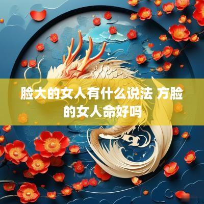 脸大的女人有什么说法 方脸的女人命好吗