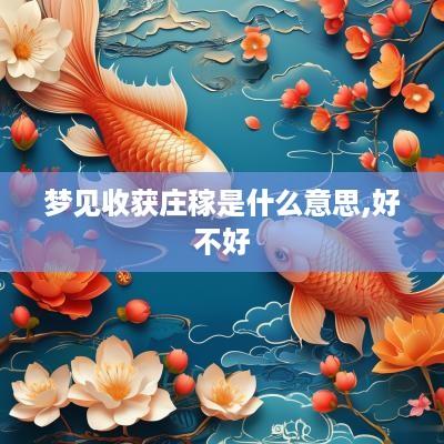 梦见收获庄稼是什么意思,好不好