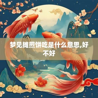 梦见摊煎饼吃是什么意思,好不好