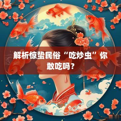 解析惊蛰民俗“吃炒虫”你敢吃吗？