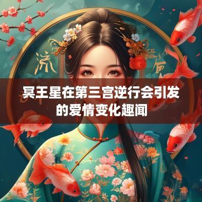 冥王星在第三宫逆行会引发的爱情变化趣闻