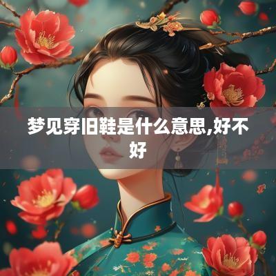梦见穿旧鞋是什么意思,好不好