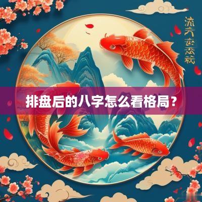 排盘后的八字怎么看格局？