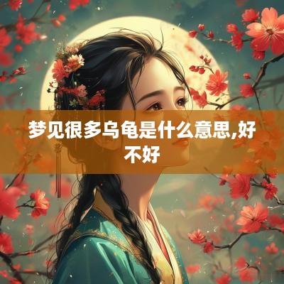 梦见很多乌龟是什么意思,好不好
