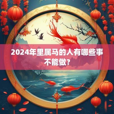 2025年里属马的人有哪些事不能做？