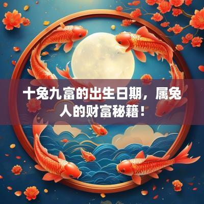 十兔九富的出生日期，属兔人的财富秘籍！