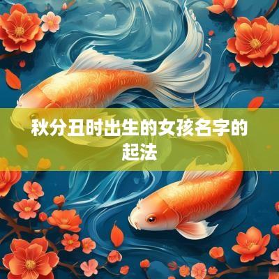 秋分丑时出生的女孩名字的起法
