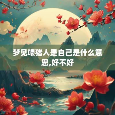 梦见喂猪人是自己是什么意思,好不好