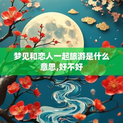 梦见和恋人一起旅游是什么意思,好不好