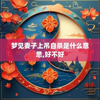 梦见妻子上吊自杀是什么意思,好不好