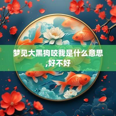 梦见大黑狗咬我是什么意思,好不好