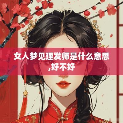 女人梦见理发师是什么意思,好不好