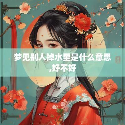 梦见别人掉水里是什么意思,好不好