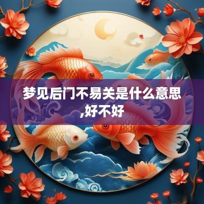 梦见后门不易关是什么意思,好不好