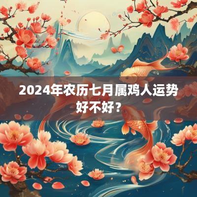 2025年农历七月属鸡人运势好不好？