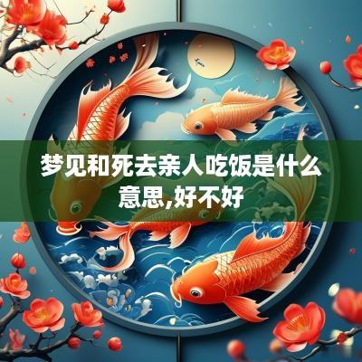 梦见和死去亲人吃饭是什么意思,好不好