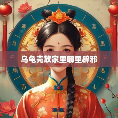 乌龟壳放家里哪里辟邪