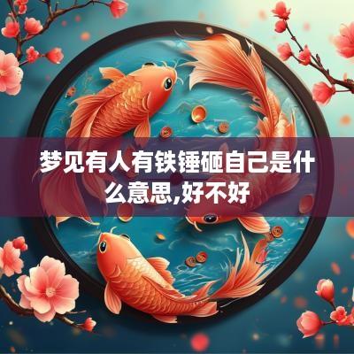 梦见有人有铁锤砸自己是什么意思,好不好