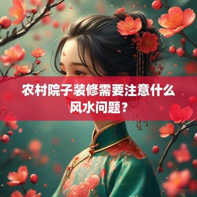 农村院子装修需要注意什么风水问题？
