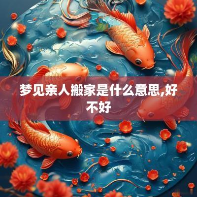 梦见亲人搬家是什么意思,好不好