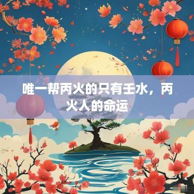 唯一帮丙火的只有壬水，丙火人的命运